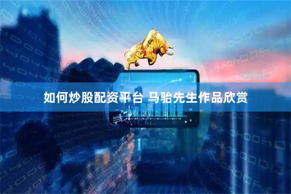 如何炒股配资平台 马骀先生作品欣赏